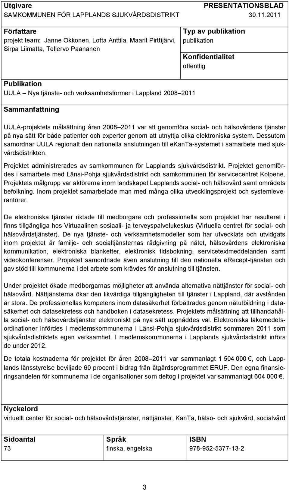 tjänste- och verksamhetsformer i Lappland 2008 2011 Sammanfattning UULA-projektets målsättning åren 2008 2011 var att genomföra social- och hälsovårdens tjänster på nya sätt för både patienter och