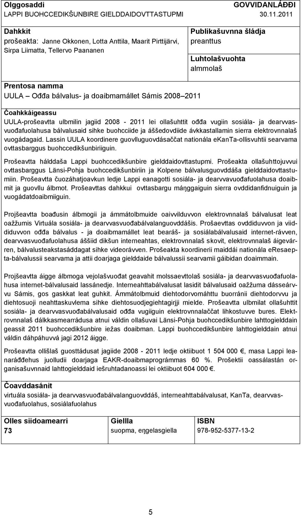 ja doaibmamállet Sámis 2008 2011 Čoahkkáigeassu UULA-prošeavtta ulbmilin jagiid 2008-2011 lei ollašuhttit ođđa vugiin sosiála- ja dearvvasvuođafuolahusa bálvalusaid sihke buohcciide ja áššedovdiide