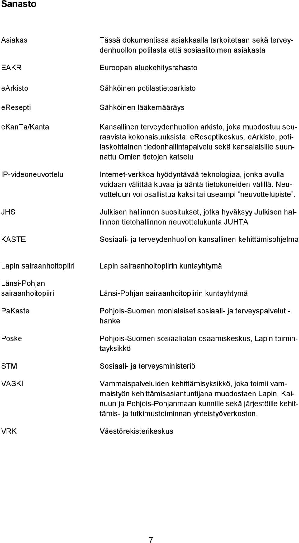 tiedonhallintapalvelu sekä kansalaisille suunnattu Omien tietojen katselu Internet-verkkoa hyödyntävää teknologiaa, jonka avulla voidaan välittää kuvaa ja ääntä tietokoneiden välillä.