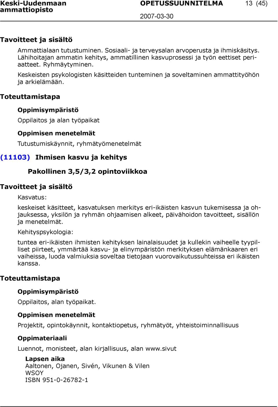 ja alan työpaikat Oppimisen menetelmät Tutustumiskäynnit, ryhmätyömenetelmät (11103) Ihmisen kasvu ja kehitys Pakollinen 3,5/3,2 opintoviikkoa Kasvatus: keskeiset käsitteet, kasvatuksen merkitys