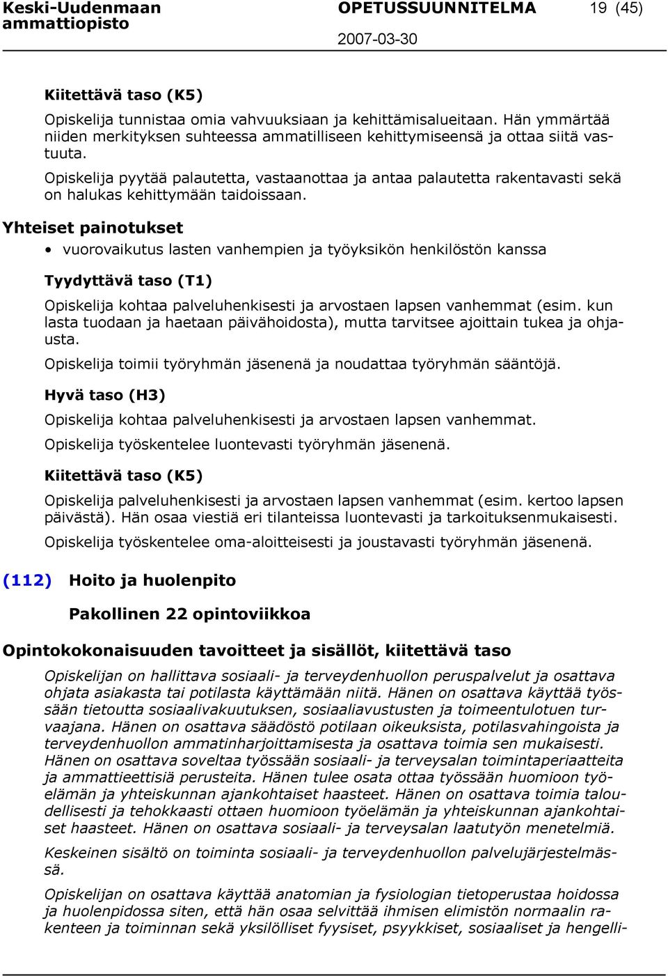 Opiskelija pyytää palautetta, vastaanottaa ja antaa palautetta rakentavasti sekä on halukas kehittymään taidoissaan.