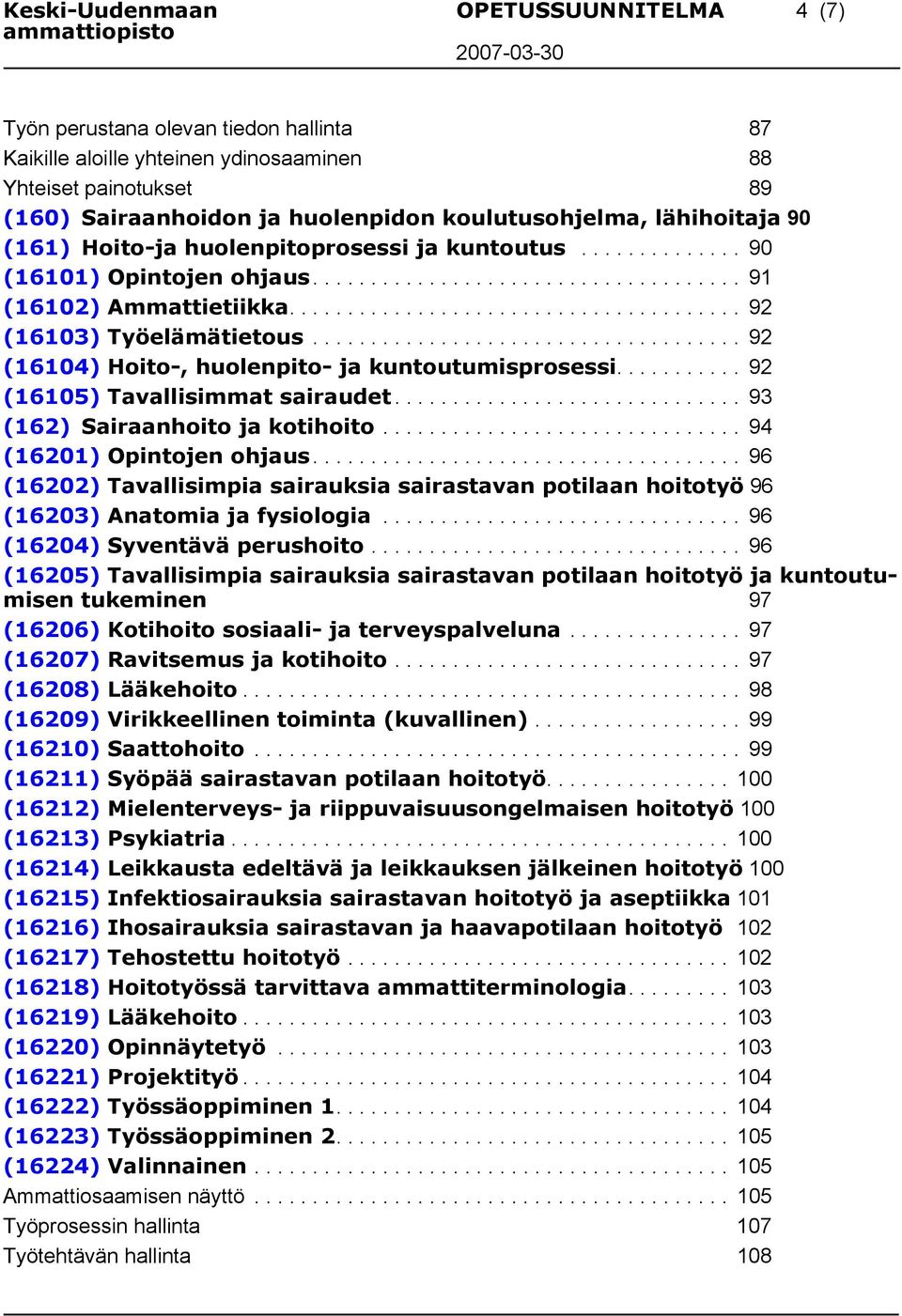 .................................... 92 (16104) Hoito-, huolenpito- ja kuntoutumisprosessi........... 92 (16105) Tavallisimmat sairaudet.............................. 93 (162) Sairaanhoito ja kotihoito.