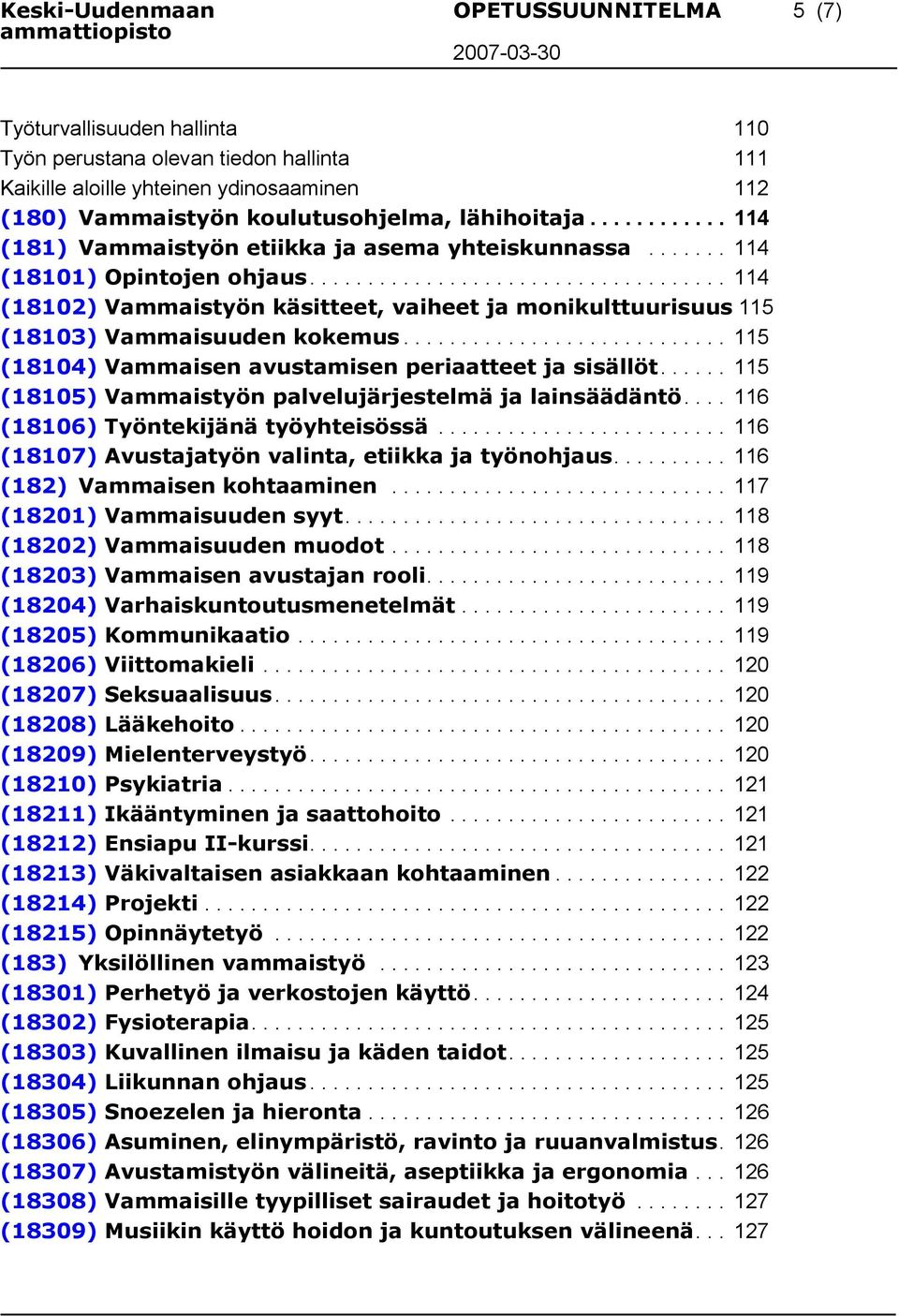 ................................... 114 (18102) Vammaistyön käsitteet, vaiheet ja monikulttuurisuus 115 (18103) Vammaisuuden kokemus............................ 115 (18104) Vammaisen avustamisen periaatteet ja sisällöt.