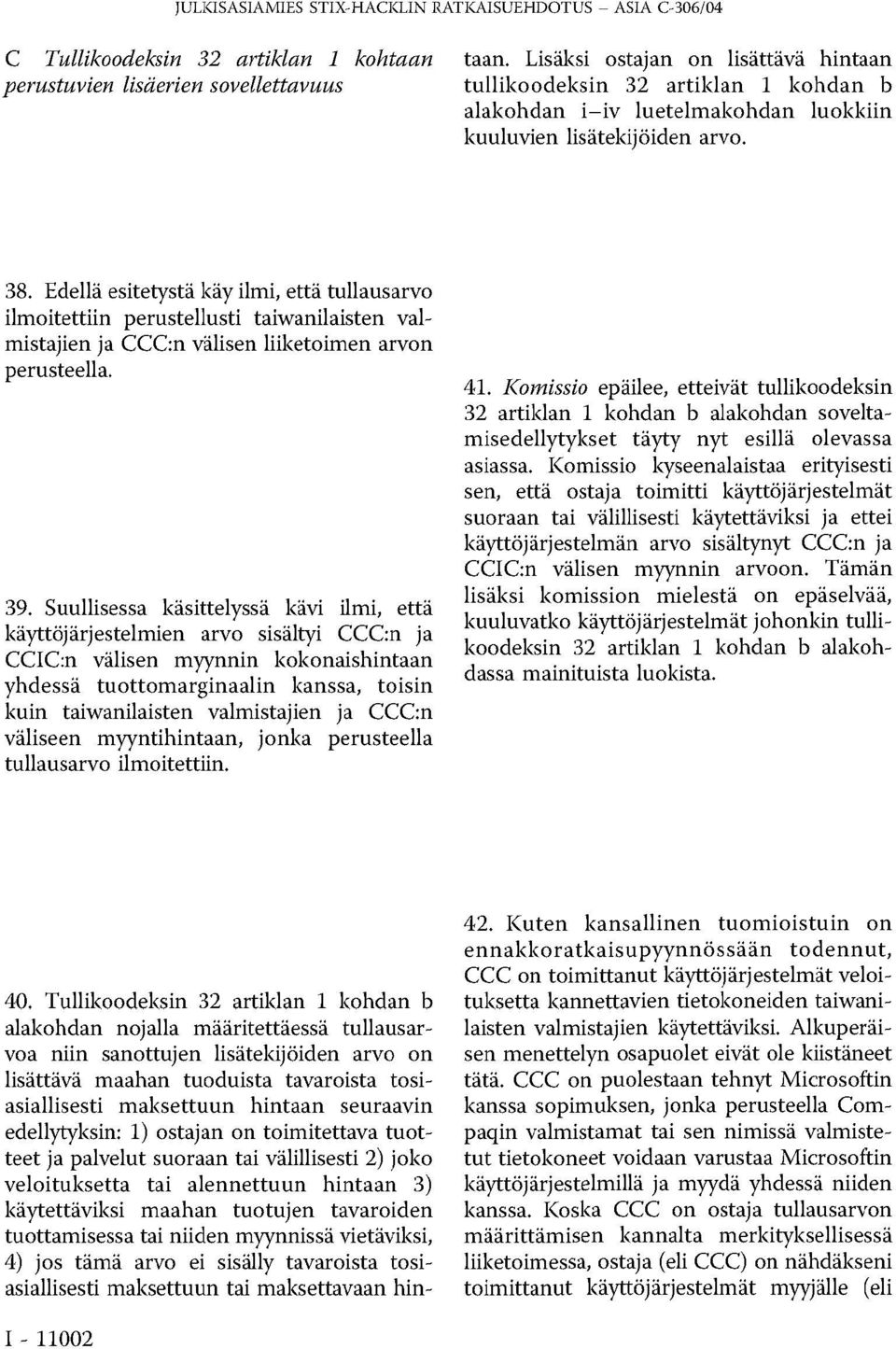 seuraavin edellytyksin: 1) ostajan on toimitettava tuotteet ja palvelut suoraan tai välillisesti 2) joko veloituksetta tai alennettuun hintaan 3) käytettäviksi maahan tuotujen tavaroiden