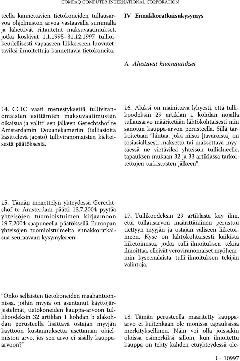 CCIC vaati menestyksettä tulliviranomaisten esittämien maksuvaatimusten oikaisua ja valitti sen jälkeen Gerechtshof te Amsterdamin Douanekameriin (tulliasioita käsittelevä jaosto) tulliviranomaisten