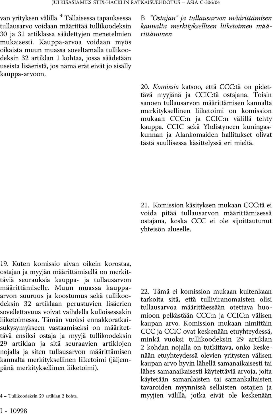 Kauppa-arvoa voidaan myös oikaista muun muassa soveltamalla tullikoodeksin 32 artiklan 1 kohtaa, jossa säädetään useista lisäeristä, jos nämä erät eivät jo sisälly kauppa-arvoon.