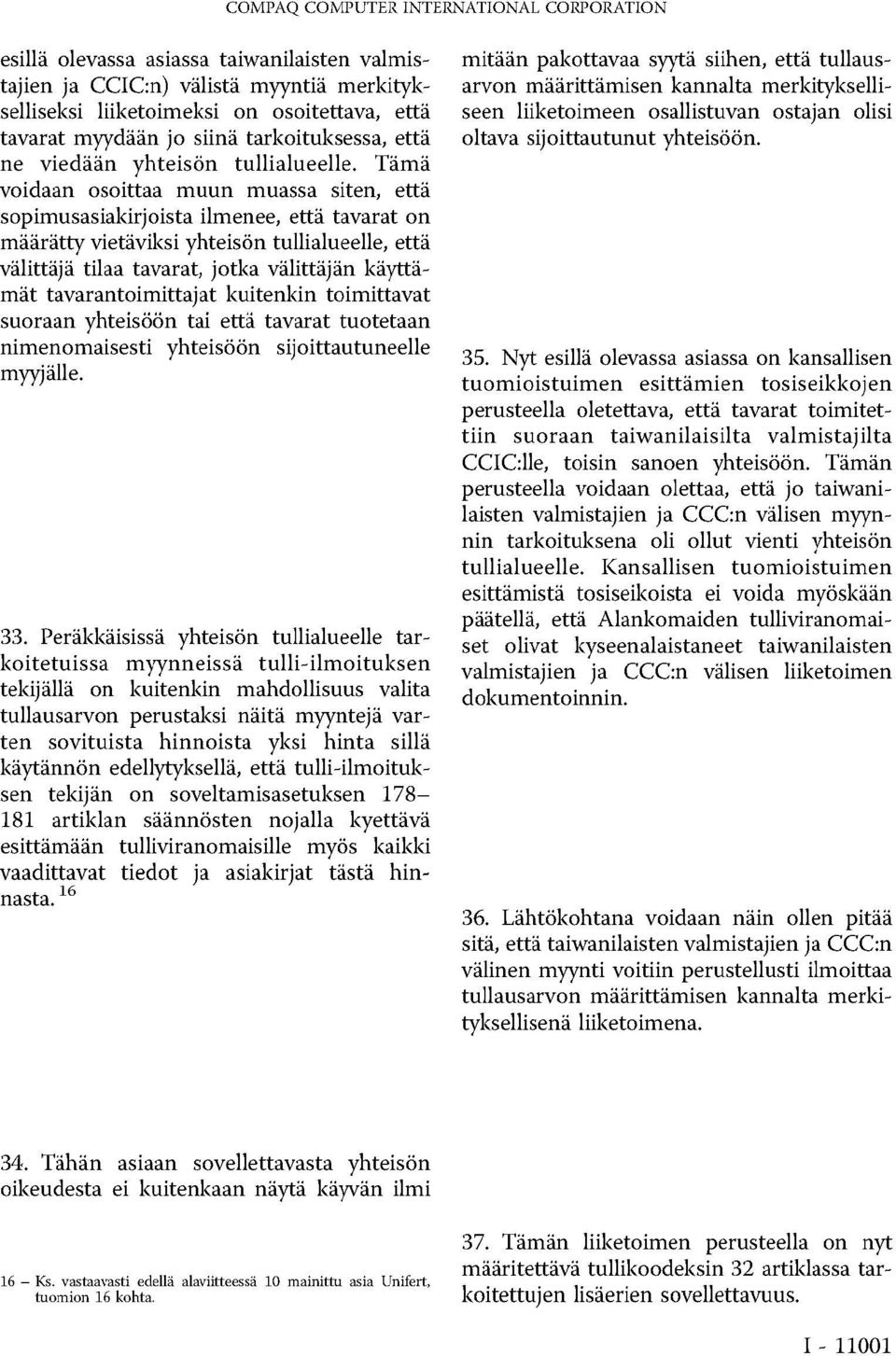 Tämä voidaan osoittaa muun muassa siten, että sopimusasiakirjoista ilmenee, että tavarat on määrätty vietäviksi yhteisön tullialueelle, että välittäjä tilaa tavarat, jotka välittäjän käyttämät