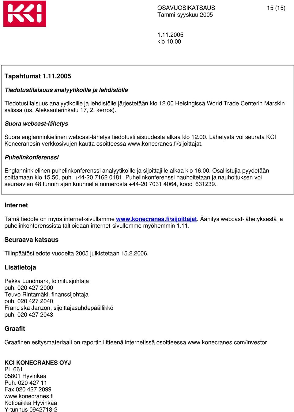 konecranes.fi/sijoittajat. Puhelinkonferenssi Englanninkielinen puhelinkonferenssi analyytikoille ja sijoittajille alkaa klo 16.00. Osallistujia pyydetään soittamaan klo 15.50, puh. +44-20 7162 0181.