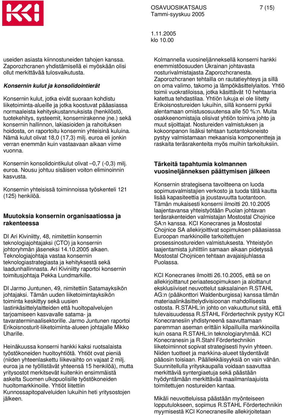 systeemit, konsernirakenne jne.) sekä konsernin hallinnon, lakiasioiden ja rahoituksen hoidosta, on raportoitu konsernin yhteisinä kuluina. Nämä kulut olivat 18,0 (17,3) milj.