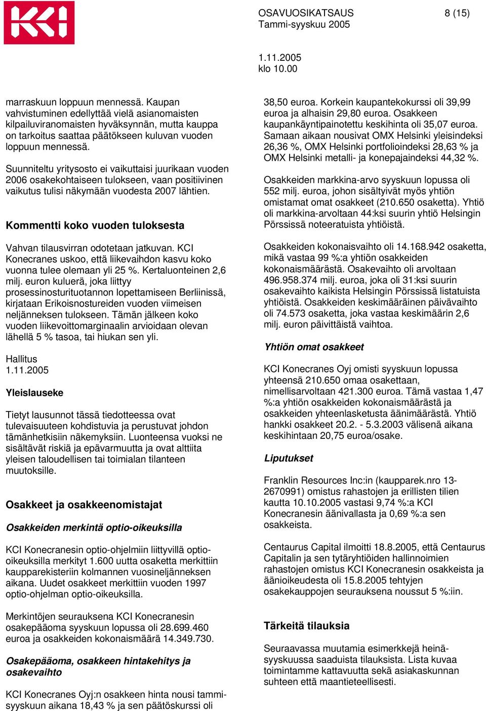 Suunniteltu yritysosto ei vaikuttaisi juurikaan vuoden 2006 osakekohtaiseen tulokseen, vaan positiivinen vaikutus tulisi näkymään vuodesta 2007 lähtien.