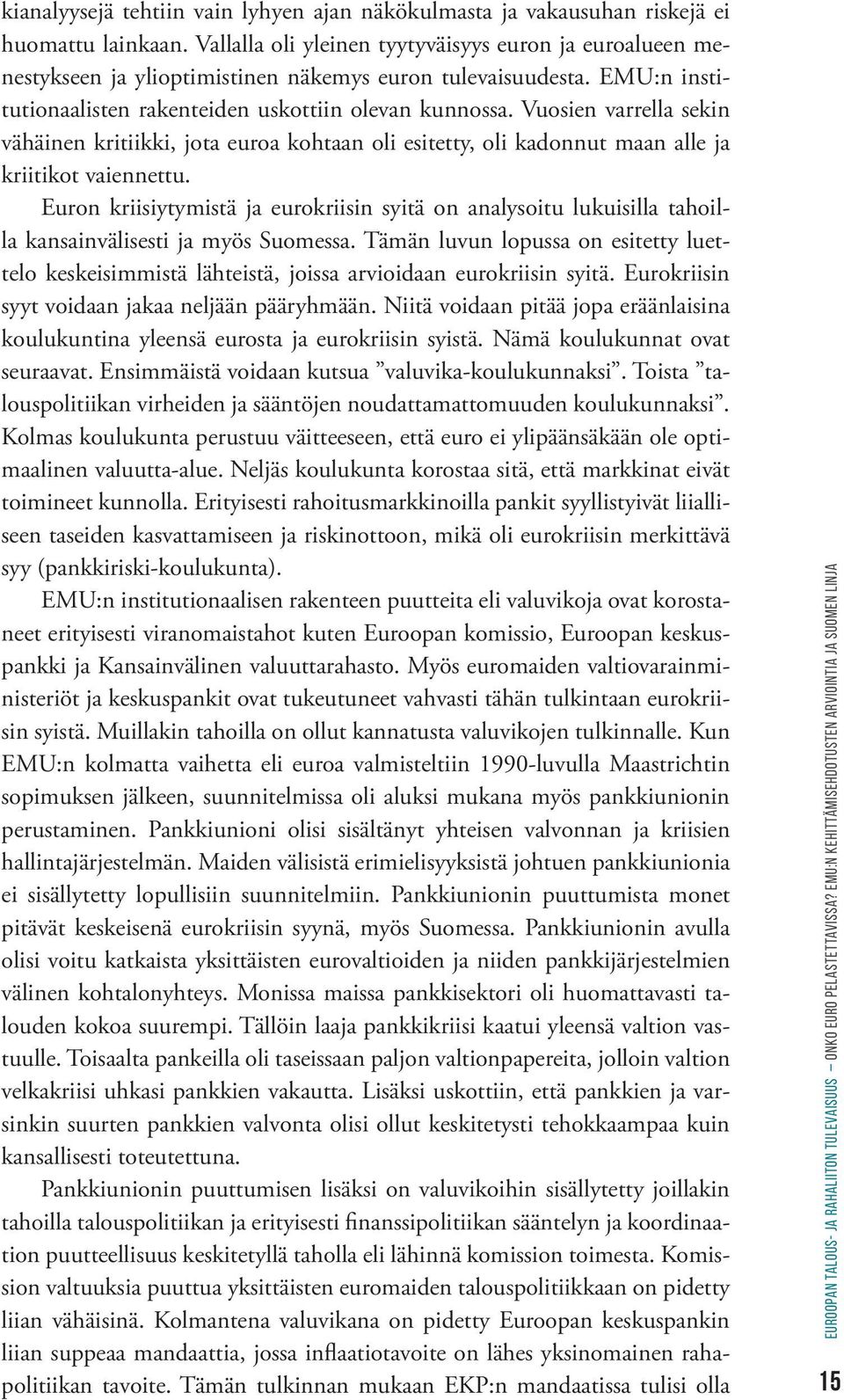 Vuosien varrella sekin vähäinen kritiikki, jota euroa kohtaan oli esitetty, oli kadonnut maan alle ja kriitikot vaiennettu.