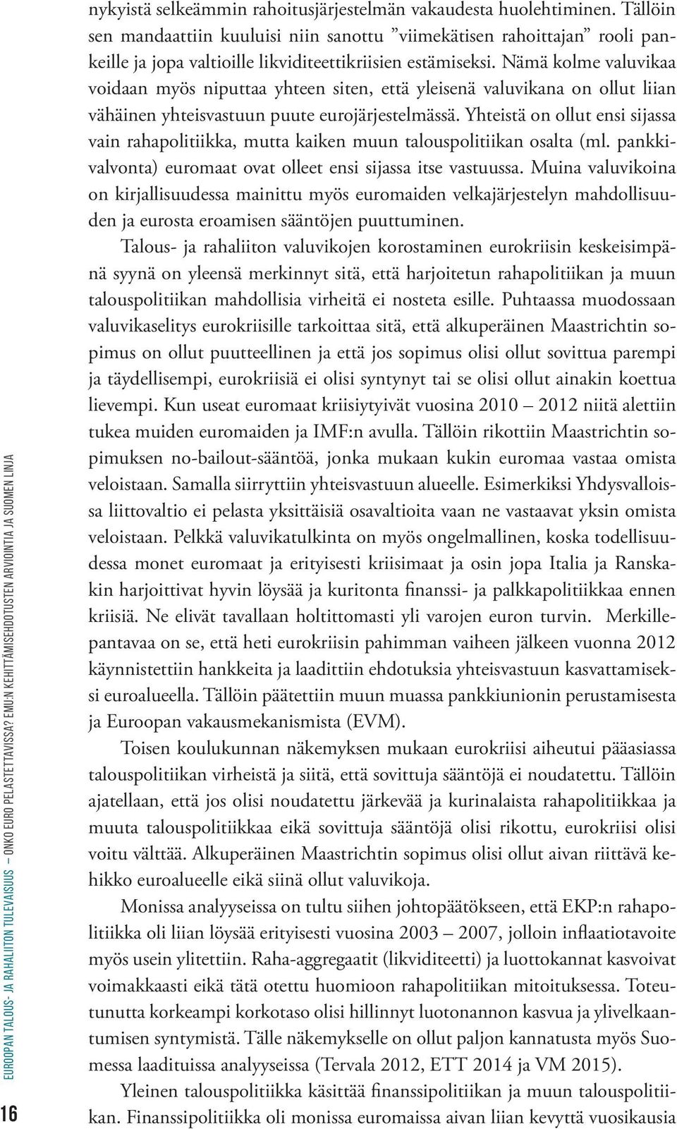 Nämä kolme valuvikaa voidaan myös niputtaa yhteen siten, että yleisenä valuvikana on ollut liian vähäinen yhteisvastuun puute eurojärjestelmässä.