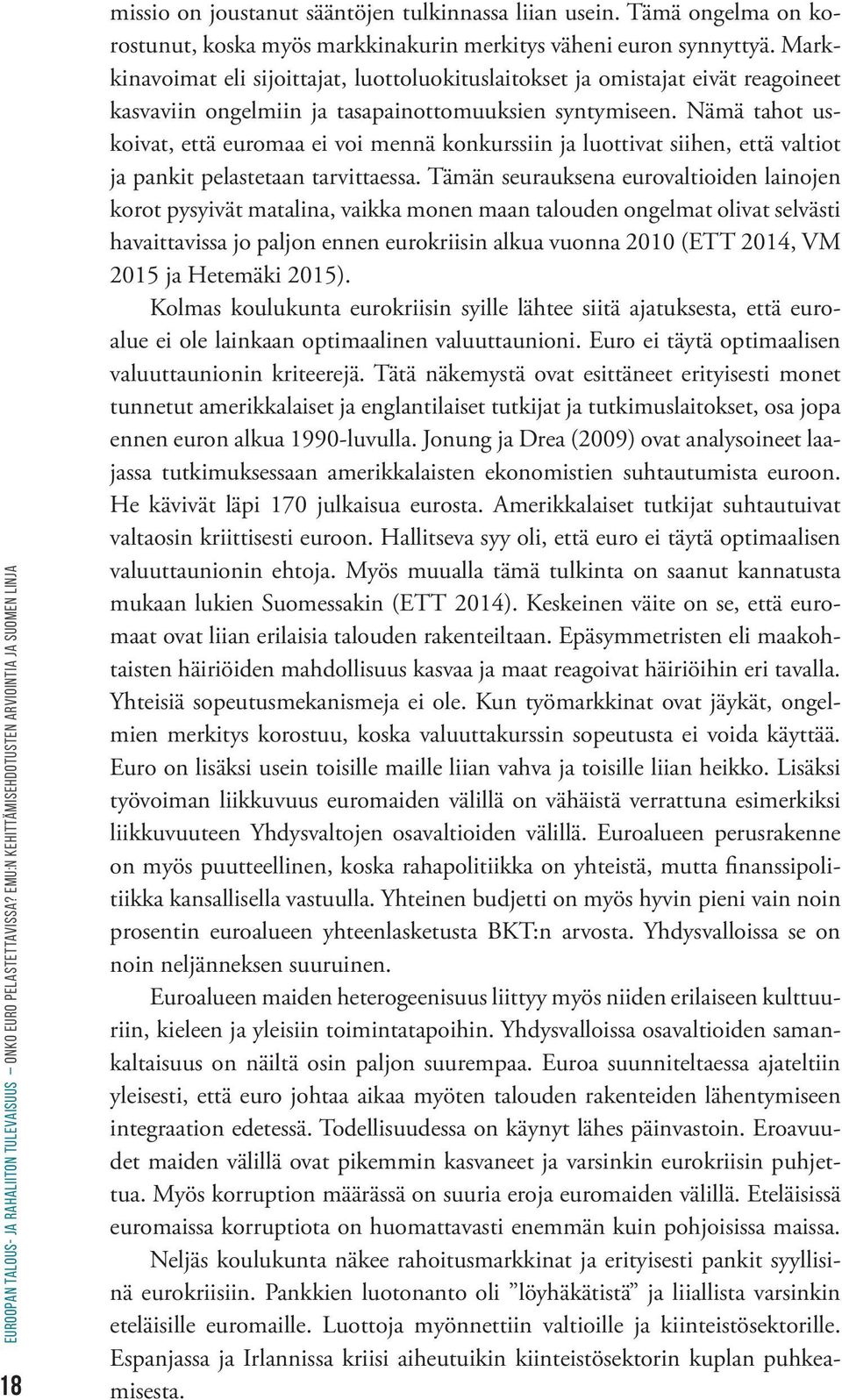 Nämä tahot uskoivat, että euromaa ei voi mennä konkurssiin ja luottivat siihen, että valtiot ja pankit pelastetaan tarvittaessa.