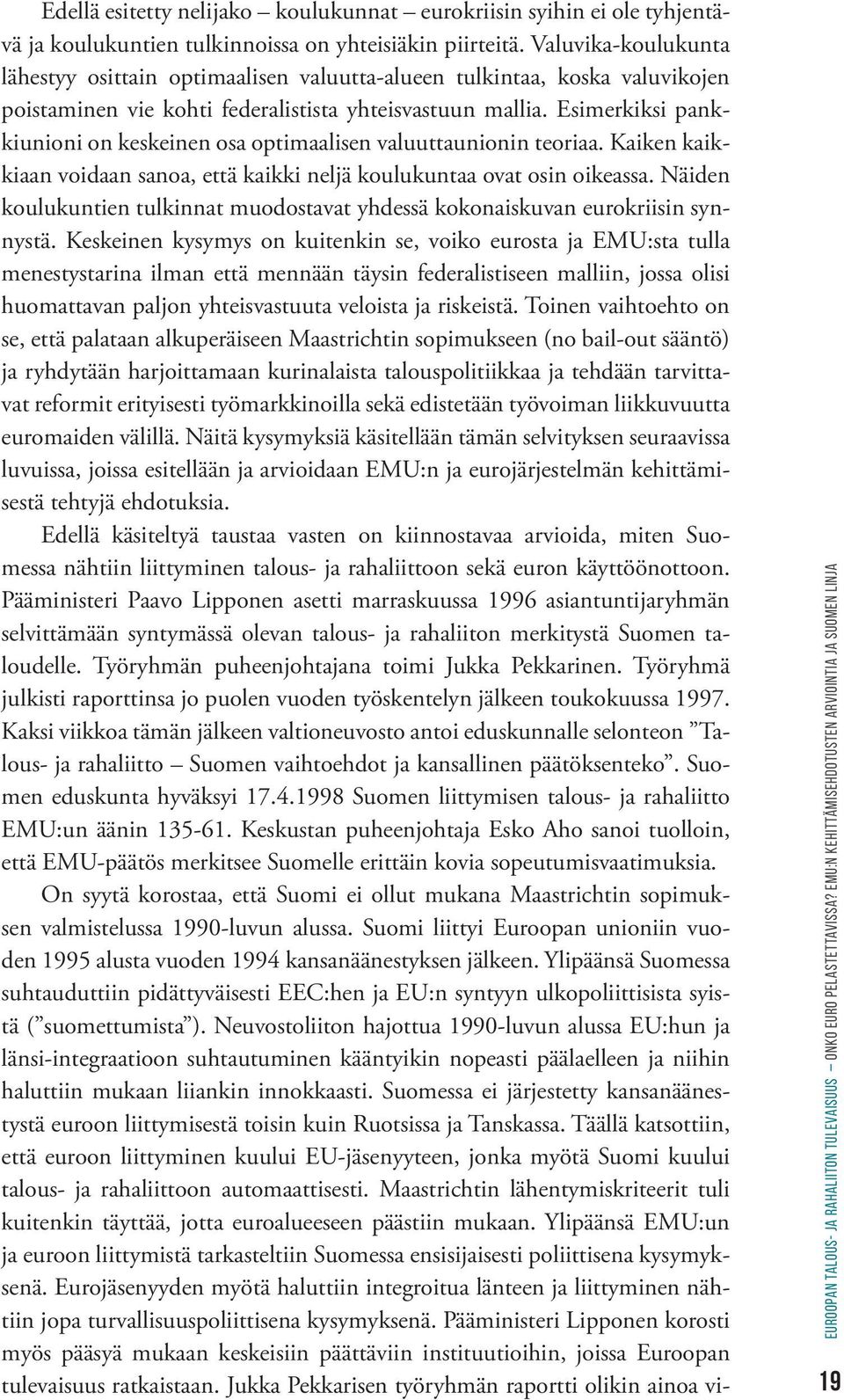 Esimerkiksi pankkiunioni on keskeinen osa optimaalisen valuuttaunionin teoriaa. Kaiken kaikkiaan voidaan sanoa, että kaikki neljä koulukuntaa ovat osin oikeassa.