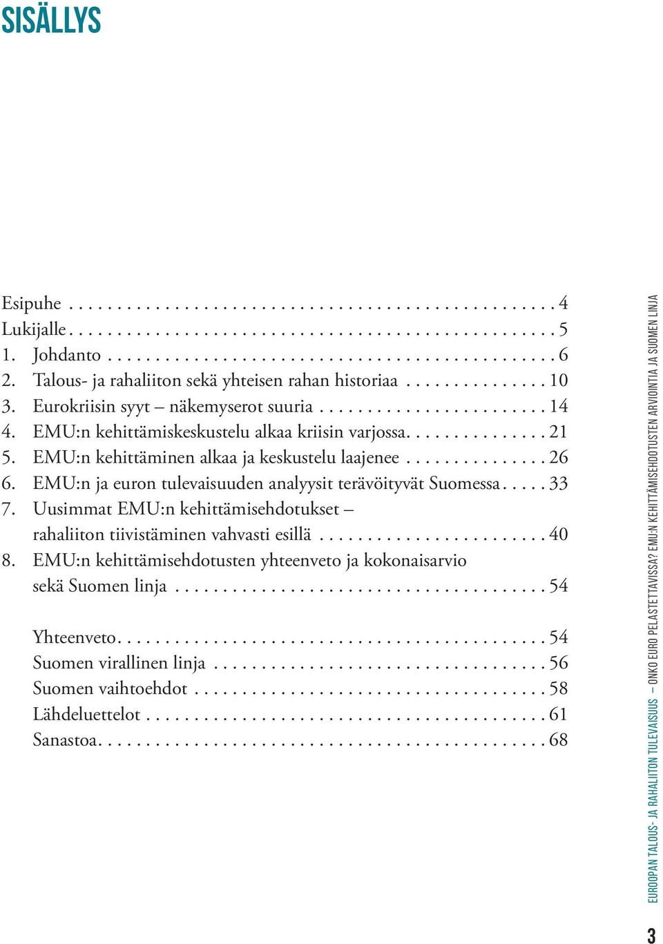 EMU:n ja euron tulevaisuuden analyysit terävöityvät Suomessa.... 33 7. Uusimmat EMU:n kehittämisehdotukset rahaliiton tiivistäminen vahvasti esillä... 40 8.