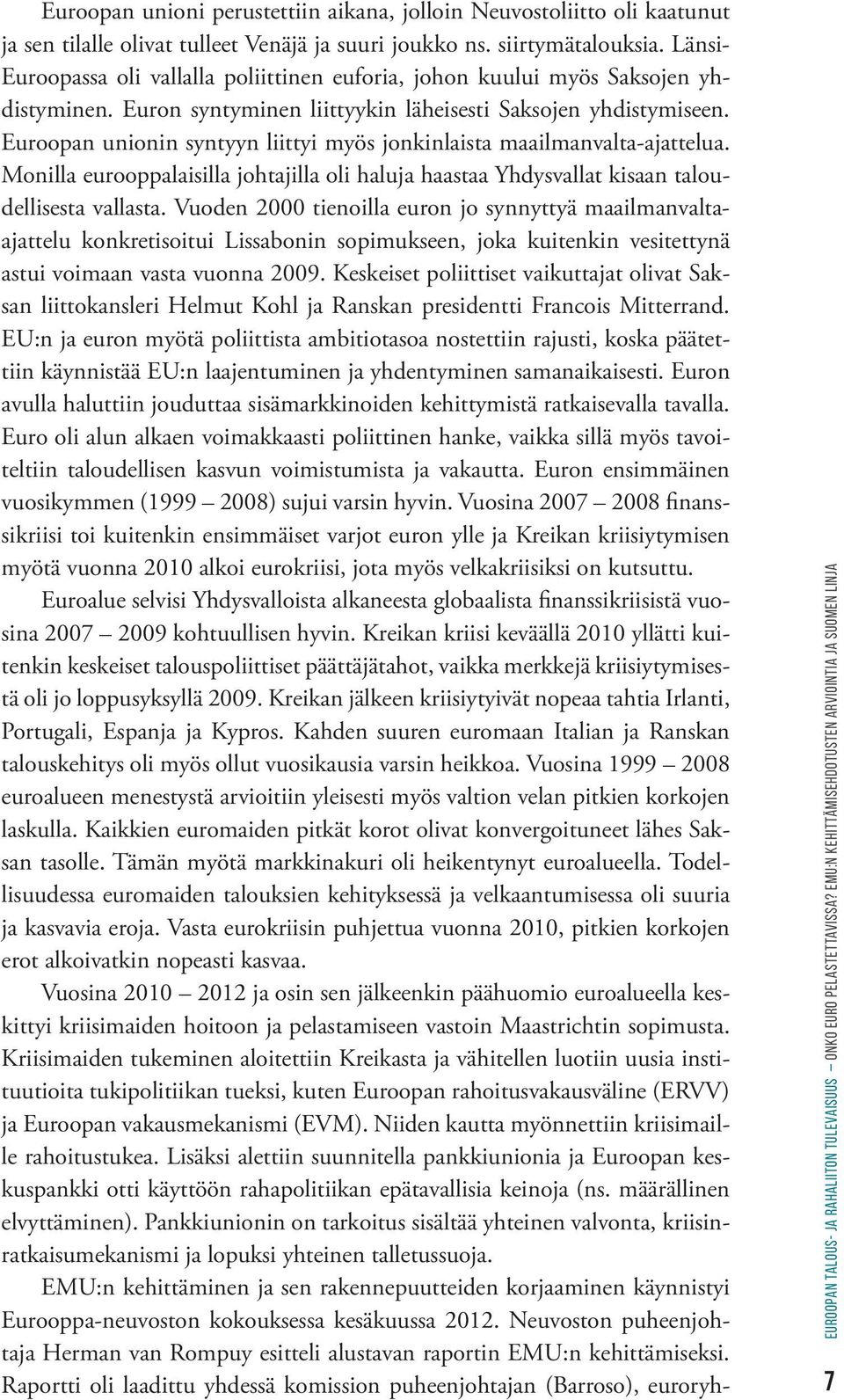 Euroopan unionin syntyyn liittyi myös jonkinlaista maailmanvalta-ajattelua. Monilla eurooppalaisilla johtajilla oli haluja haastaa Yhdysvallat kisaan taloudellisesta vallasta.