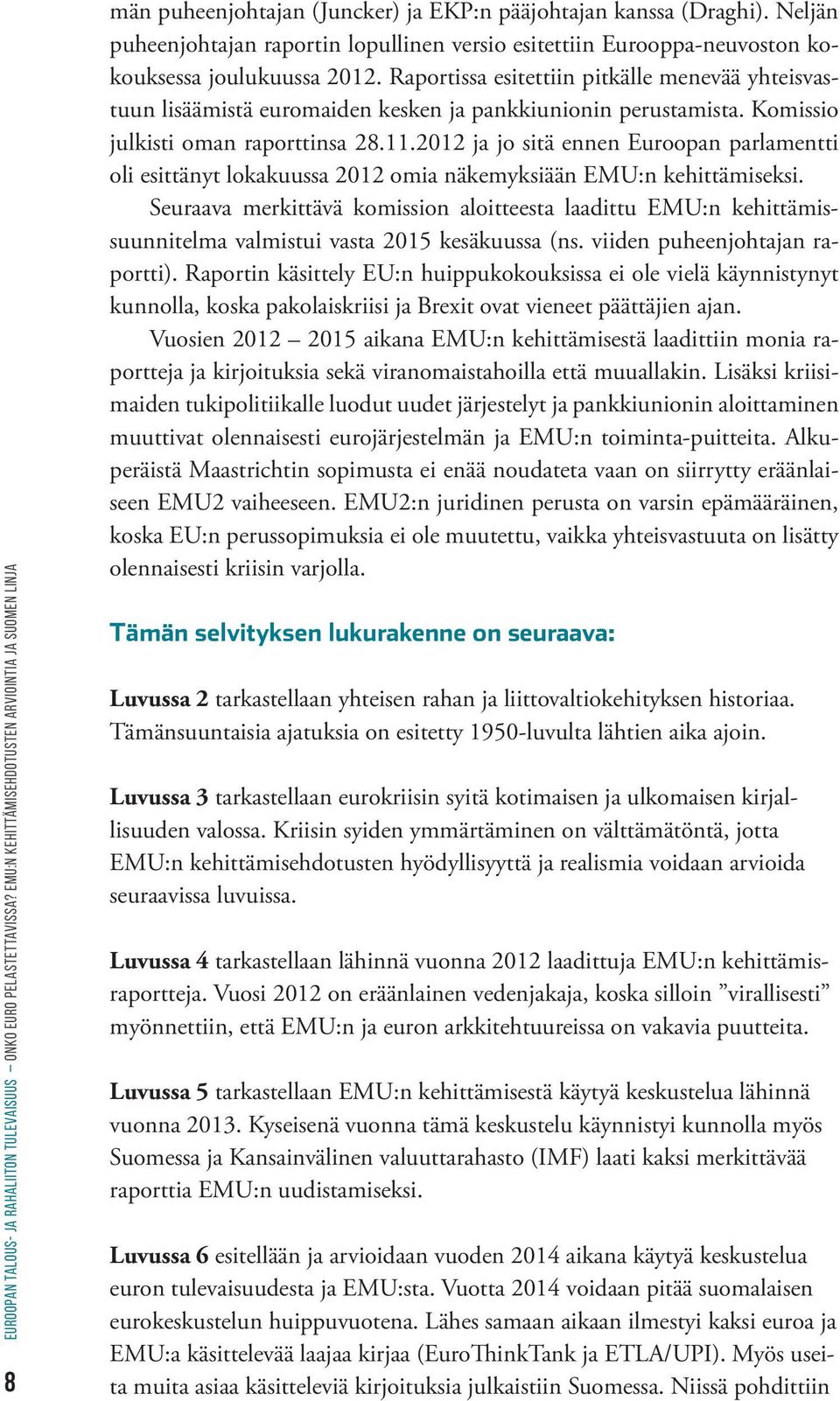 2012 ja jo sitä ennen Euroopan parlamentti oli esittänyt lokakuussa 2012 omia näkemyksiään EMU:n kehittämiseksi.