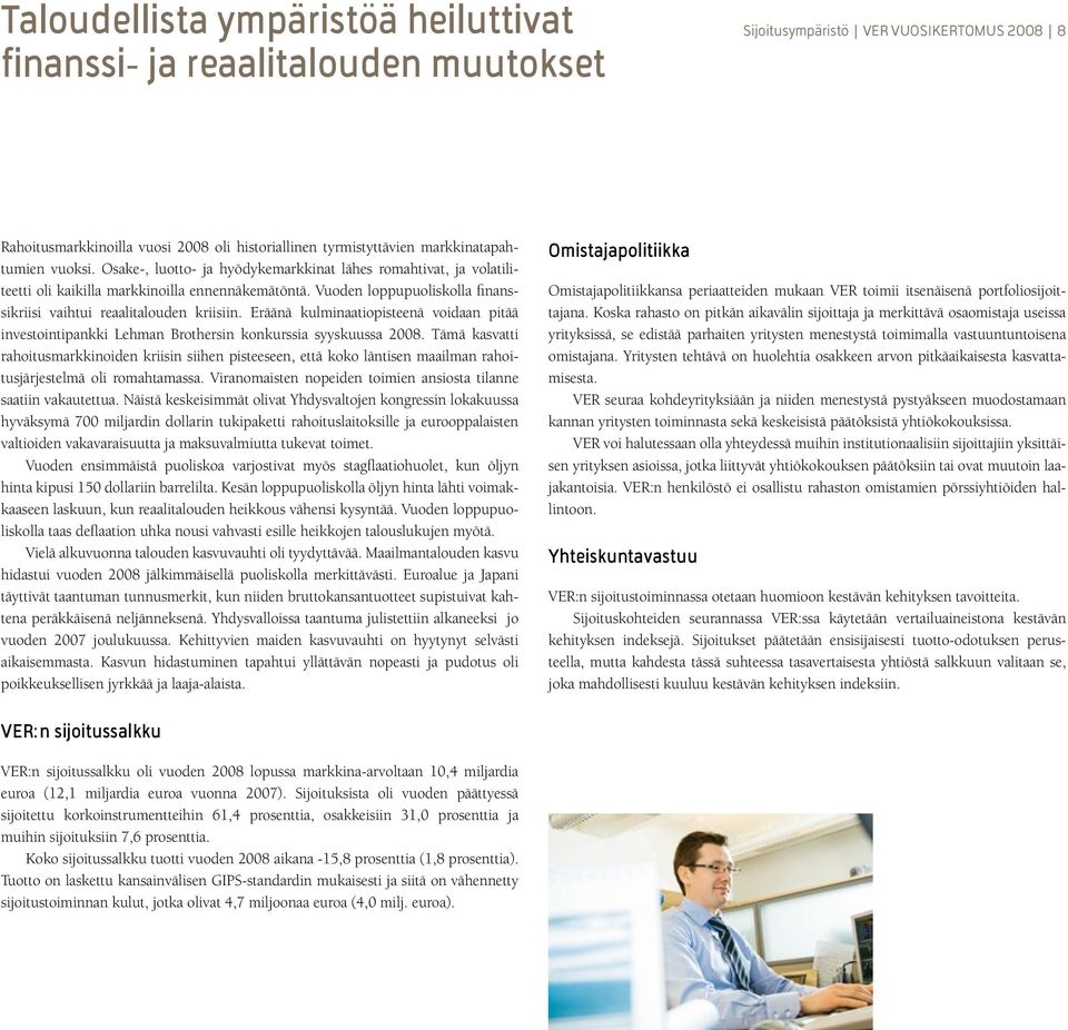 Vuoden loppupuoliskolla finanssikriisi vaihtui reaalitalouden kriisiin. Eräänä kulminaatiopisteenä voidaan pitää investointipankki Lehman Brothersin konkurssia syyskuussa 2008.