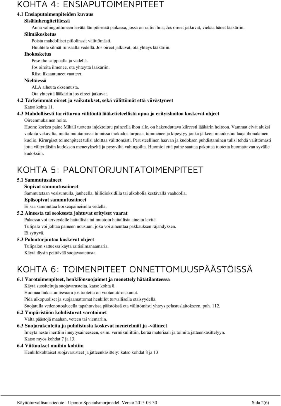 Jos oireita ilmenee, ota yhteyttä lääkäriin. Riisu likaantuneet vaatteet. Nieltäessä ÄLÄ aiheuta oksennusta. Ota yhteyttä lääkäriin jos oireet jatkuvat. 4.