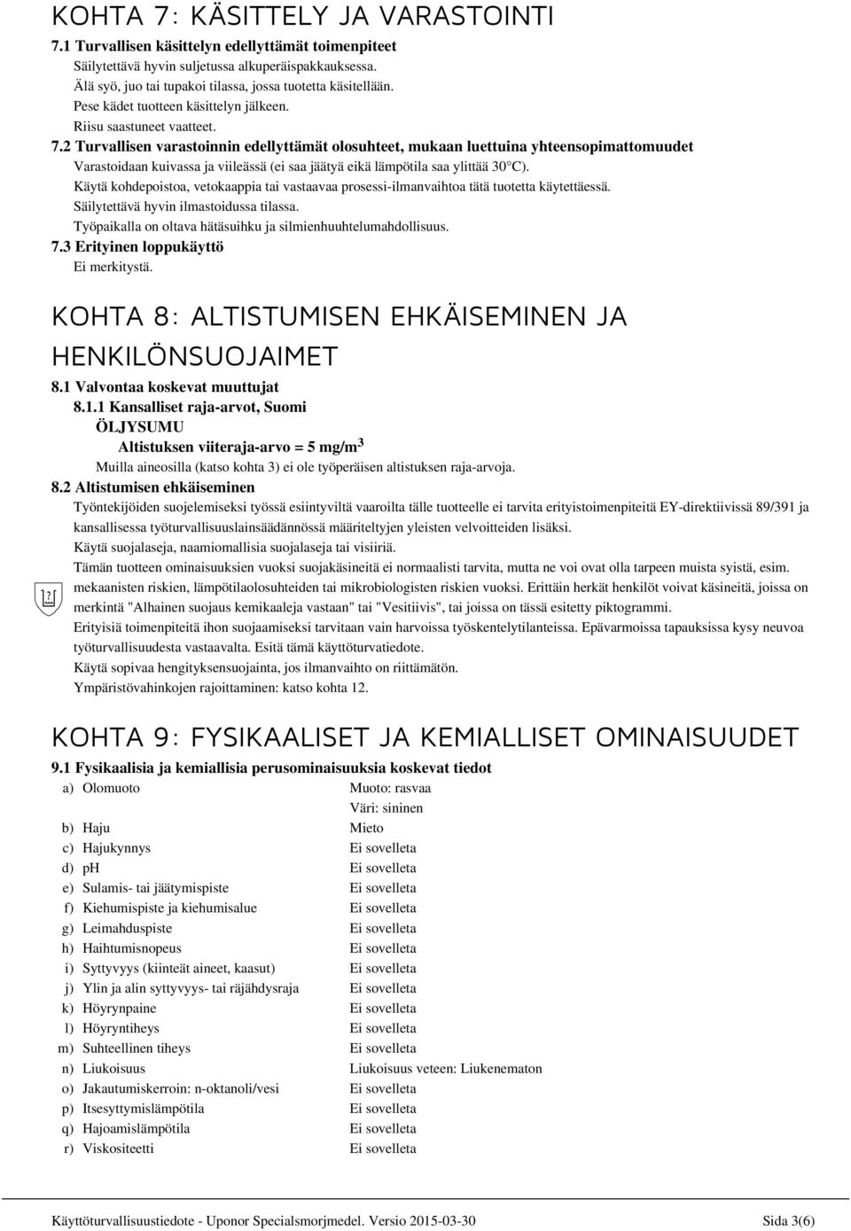 2 Turvallisen varastoinnin edellyttämät olosuhteet, mukaan luettuina yhteensopimattomuudet Varastoidaan kuivassa ja viileässä (ei saa jäätyä eikä lämpötila saa ylittää 30 C).