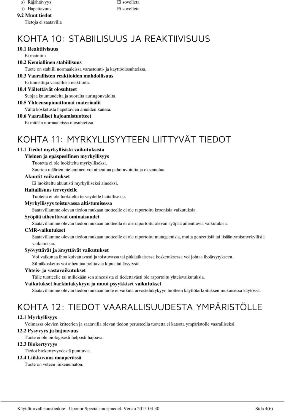 10.5 Yhteensopimattomat materiaalit Vältä kosketusta hapettavien aineiden kanssa. 10.6 Vaaralliset hajoamistuotteet Ei mitään normaaleissa olosuhteissa. KOHTA 11: MYRKYLLISYYTEEN LIITTYVÄT TIEDOT 11.