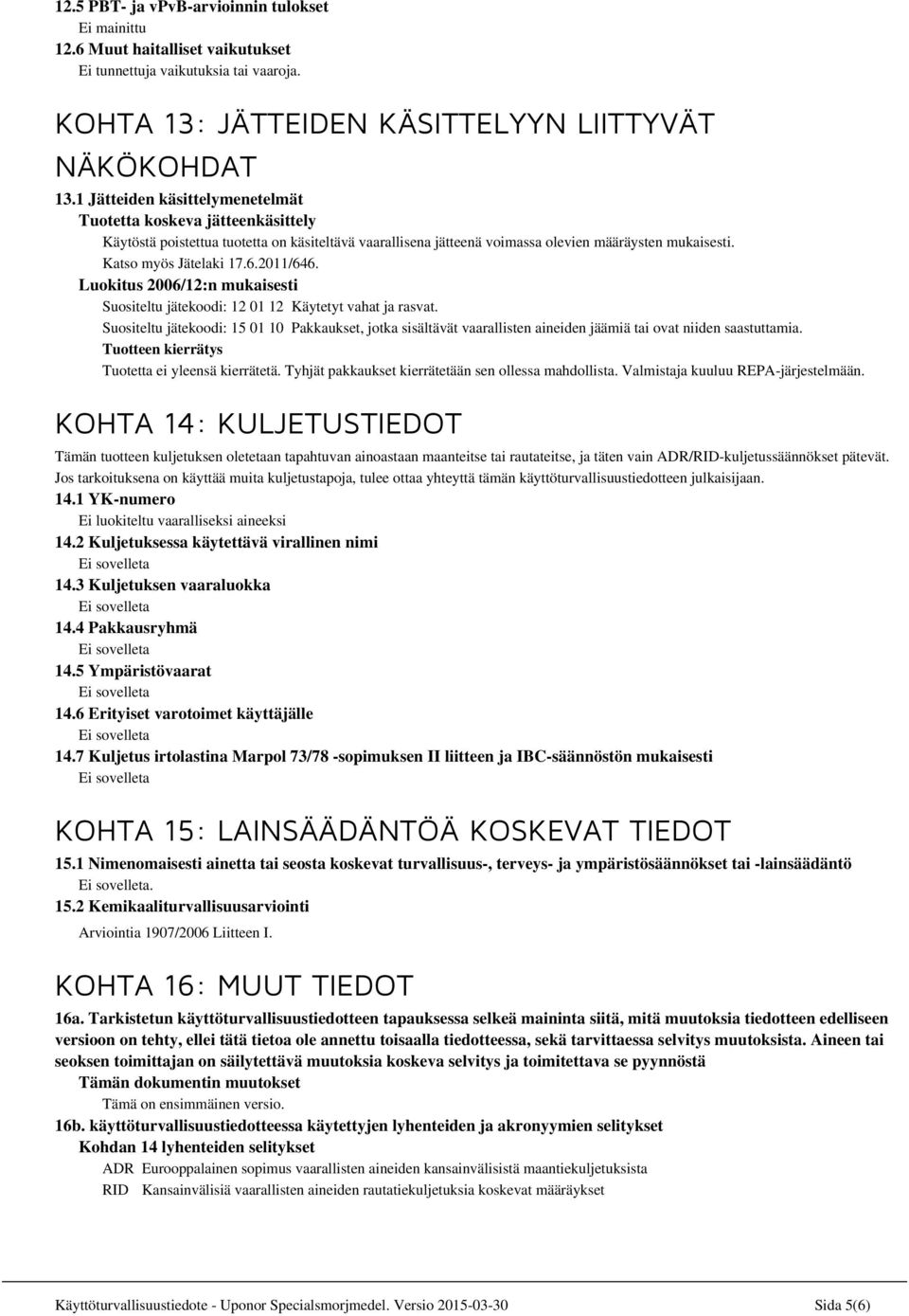 2011/646. Luokitus 2006/12:n mukaisesti Suositeltu jätekoodi: 12 01 12 Käytetyt vahat ja rasvat.