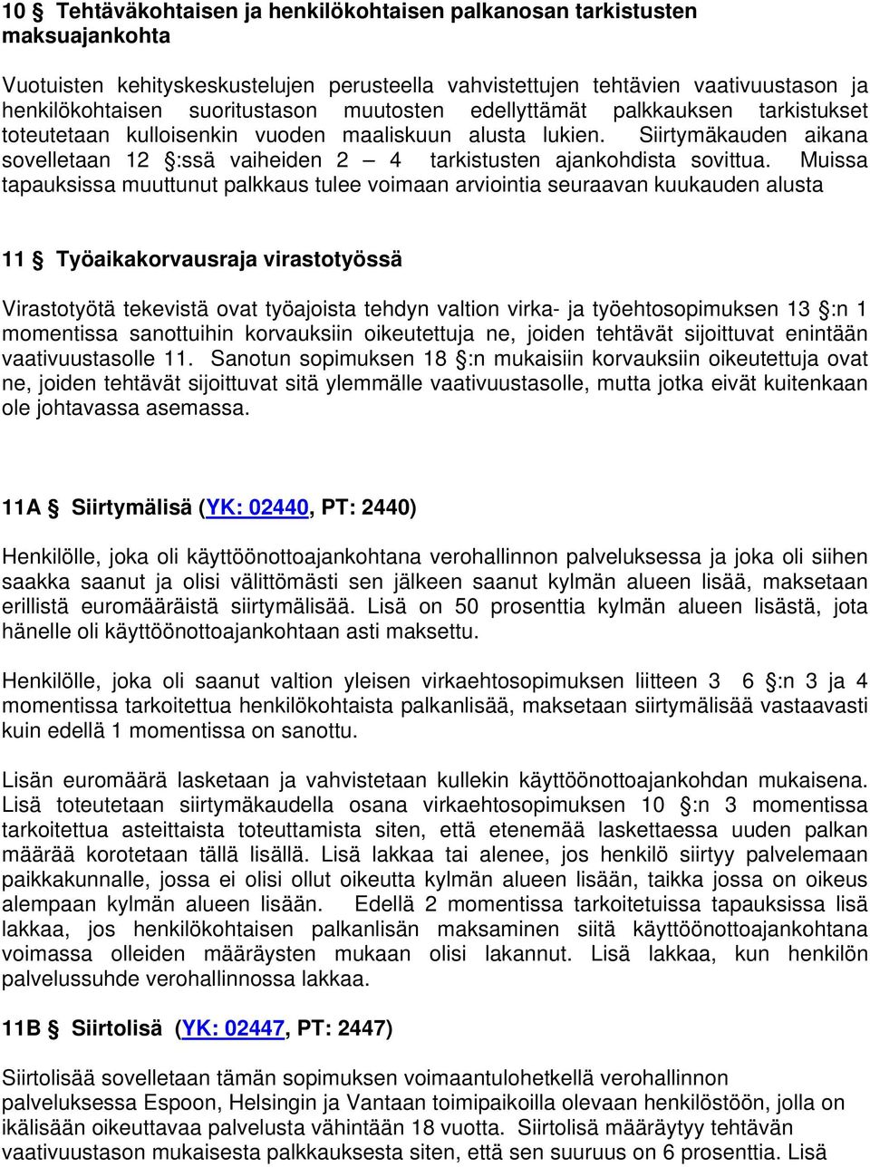 Muissa tapauksissa muuttunut palkkaus tulee voimaan arviointia seuraavan kuukauden alusta 11 Työaikakorvausraja virastotyössä Virastotyötä tekevistä ovat työajoista tehdyn valtion virka- ja