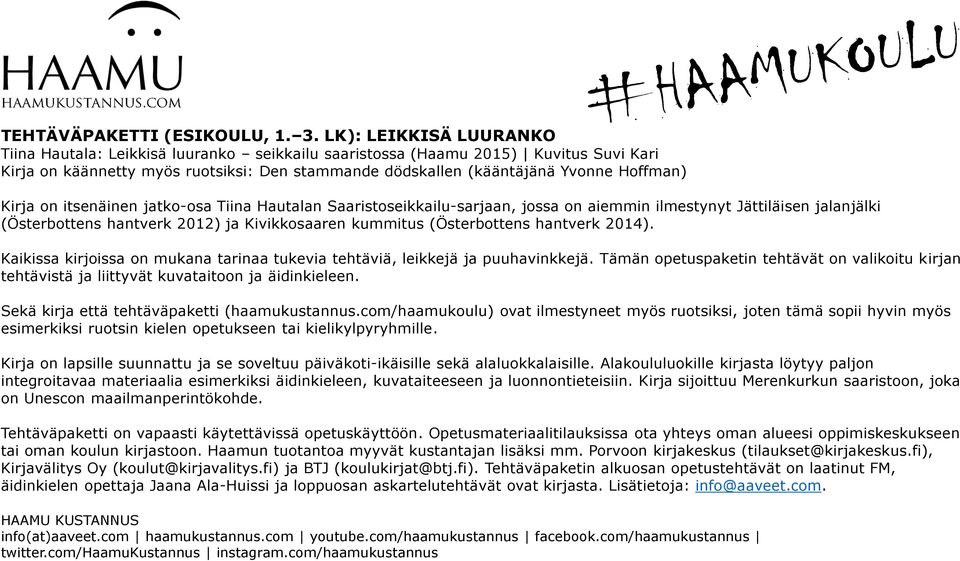 Kirja on itsenäinen jatko-osa Tiina Hautalan Saaristoseikkailu-sarjaan, jossa on aiemmin ilmestynyt Jättiläisen jalanjälki (Österbottens hantverk 2012) ja Kivikkosaaren kummitus (Österbottens