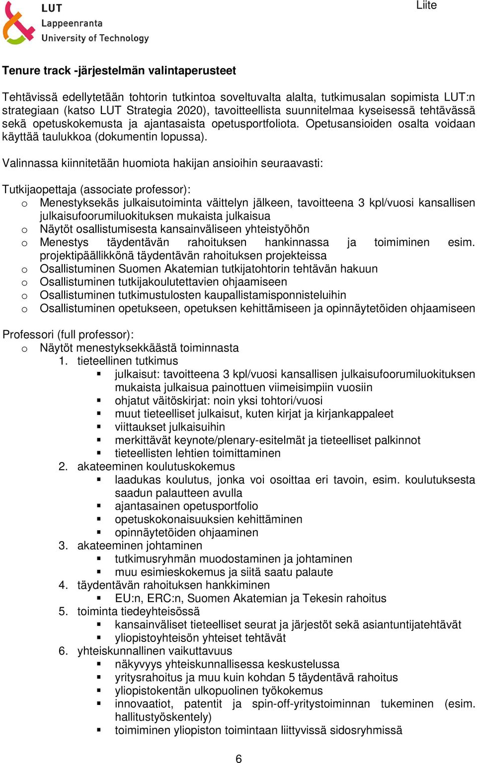 Valinnassa kiinnitetään huomiota hakin ansioihin seuraavasti: Tutkiopetta (associate professor): o Menestyksekäs julkaisutoiminta väittelyn jälkeen, tavoitteena 3 kpl/vuosi kansallisen