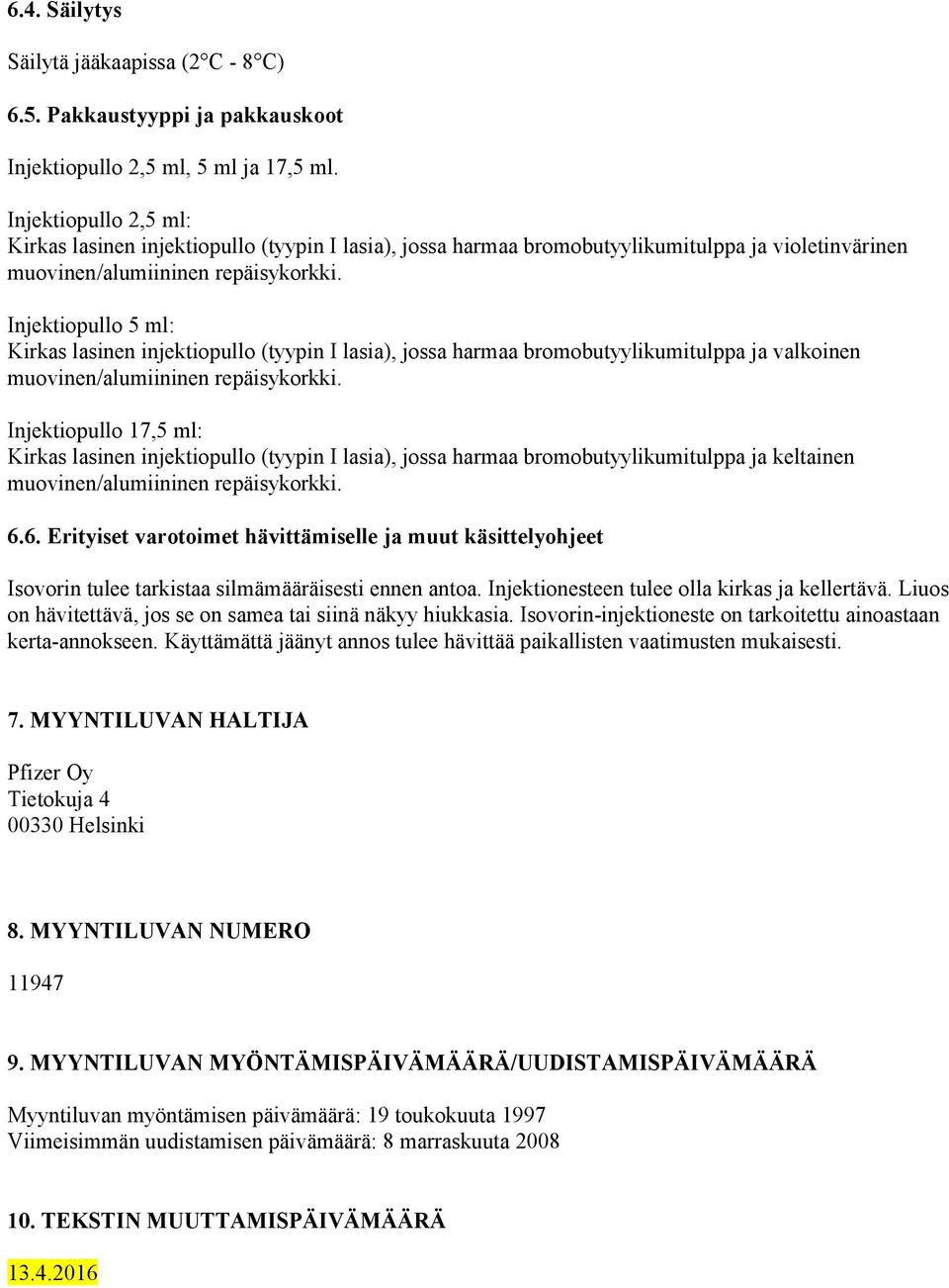 Injektiopullo 5 ml: Kirkas lasinen injektiopullo (tyypin I lasia), jossa harmaa bromobutyylikumitulppa ja valkoinen muovinen/alumiininen repäisykorkki.