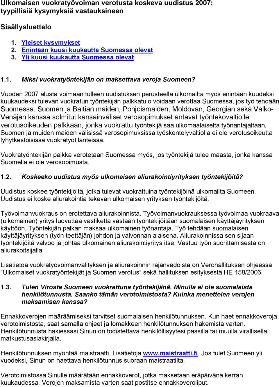 Vuoden 2007 alusta voimaan tulleen uudistuksen perusteella ulkomailta myös enintään kuudeksi kuukaudeksi tulevan vuokratun työntekijän palkkatulo voidaan verottaa Suomessa, jos työ tehdään Suomessa.