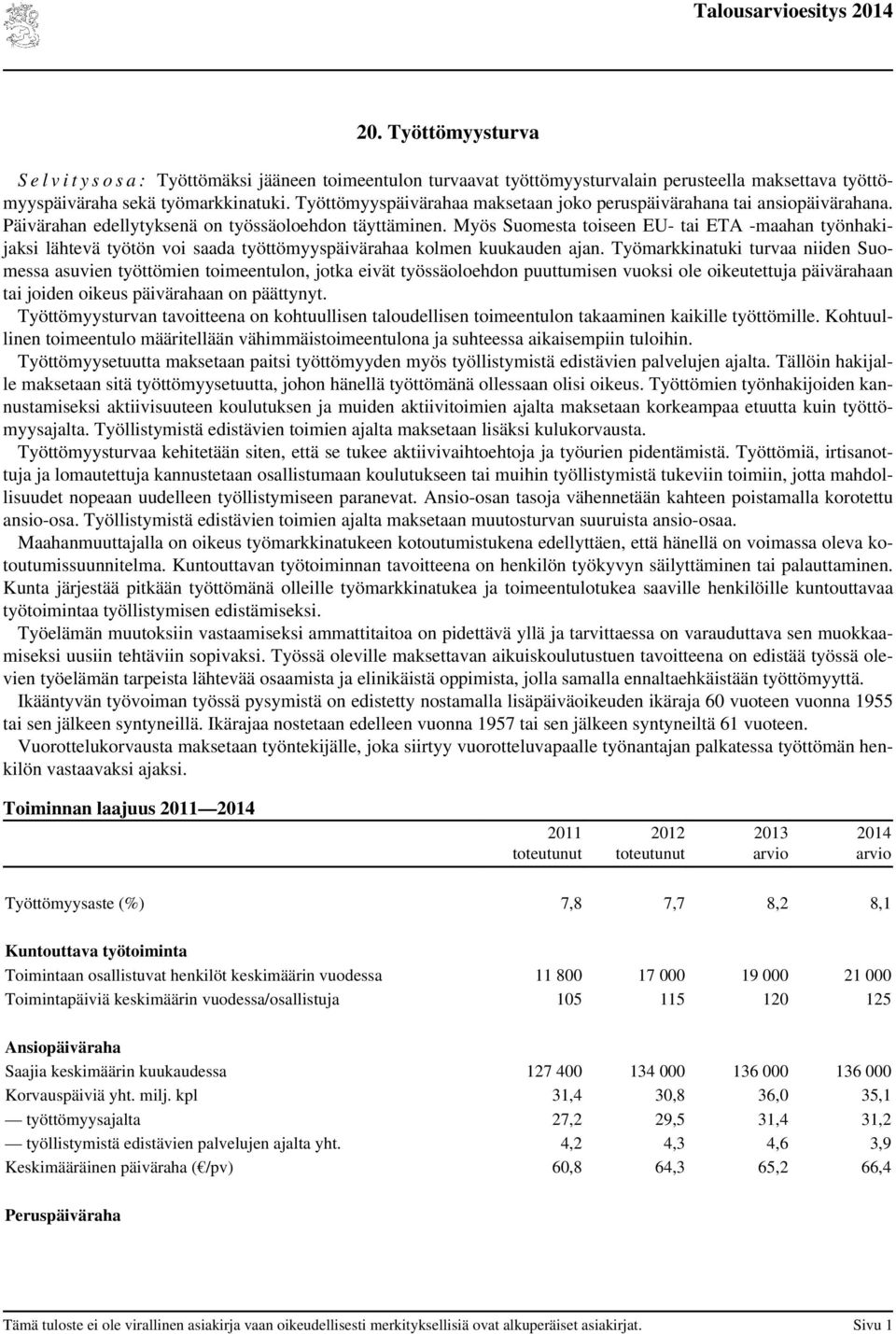 Myös Suomesta toiseen EU- tai ETA -maahan työnhakijaksi lähtevä työtön voi saada työttömyyspäivärahaa kolmen kuukauden ajan.