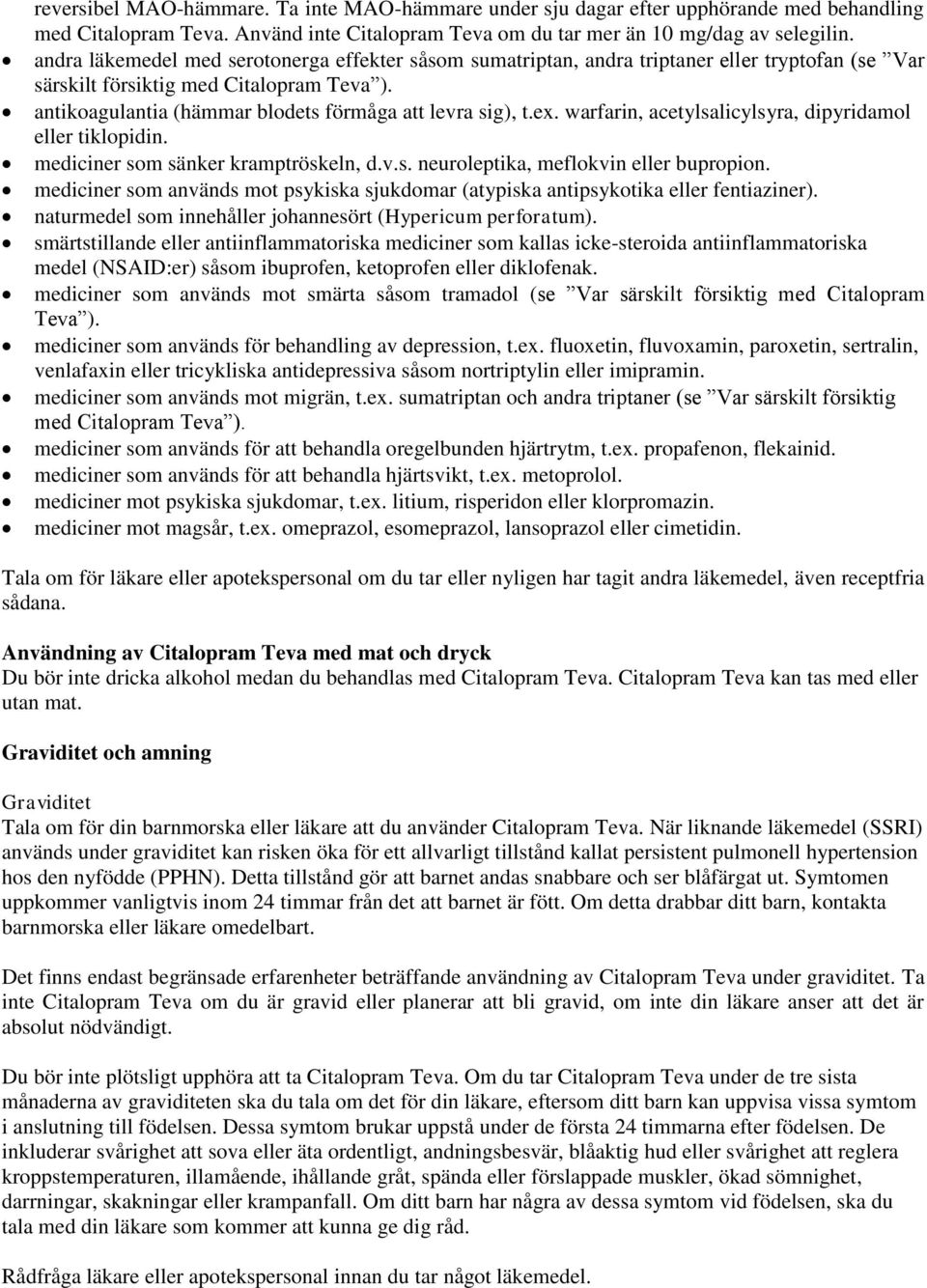 ex. warfarin, acetylsalicylsyra, dipyridamol eller tiklopidin. mediciner som sänker kramptröskeln, d.v.s. neuroleptika, meflokvin eller bupropion.