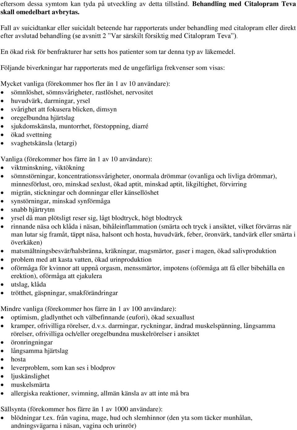 En ökad risk för benfrakturer har setts hos patienter som tar denna typ av läkemedel.