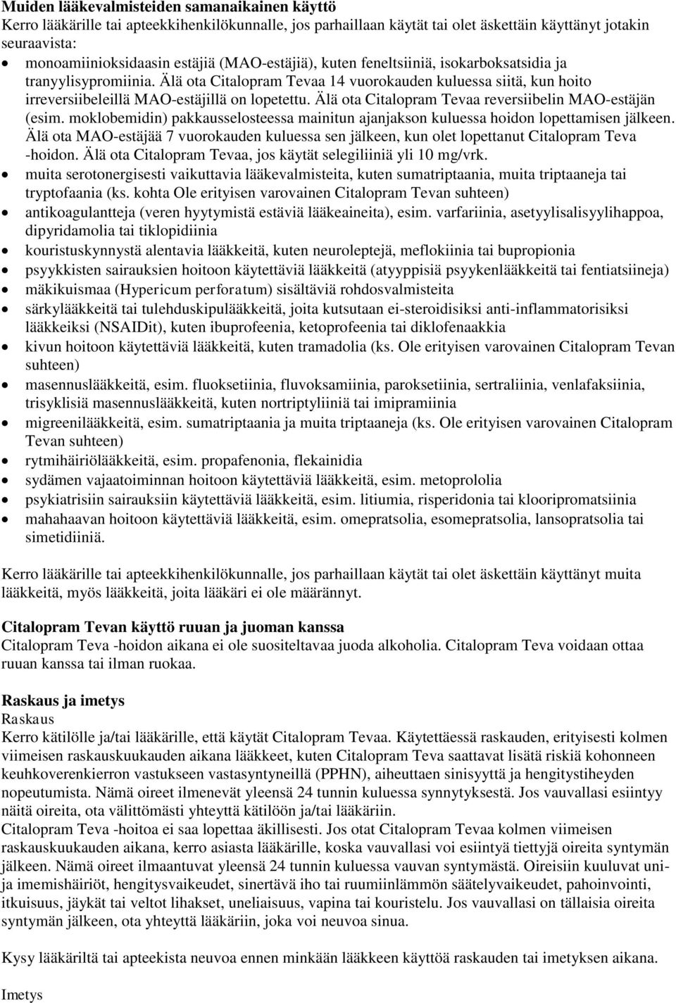 Älä ota Citalopram Tevaa reversiibelin MAO-estäjän (esim. moklobemidin) pakkausselosteessa mainitun ajanjakson kuluessa hoidon lopettamisen jälkeen.