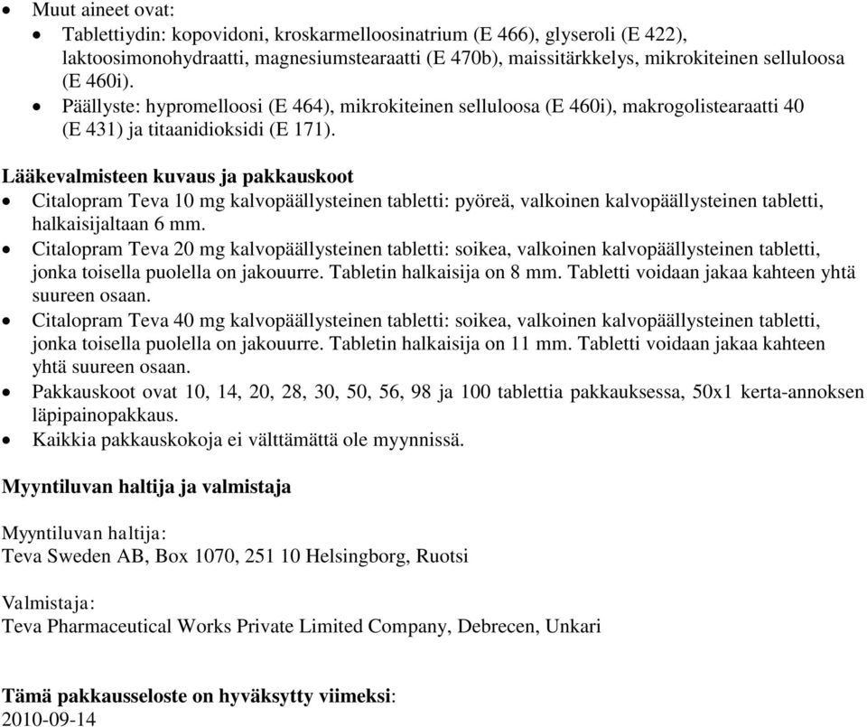 Lääkevalmisteen kuvaus ja pakkauskoot Citalopram Teva 10 mg kalvopäällysteinen tabletti: pyöreä, valkoinen kalvopäällysteinen tabletti, halkaisijaltaan 6 mm.