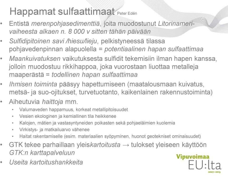 tekemisiin ilman hapen kanssa, jolloin muodostuu rikkihappoa, joka vuorostaan liuottaa metalleja maaperästä = todellinen hapan sulfaattimaa Ihmisen toiminta pääsyy hapettumiseen (maatalousmaan