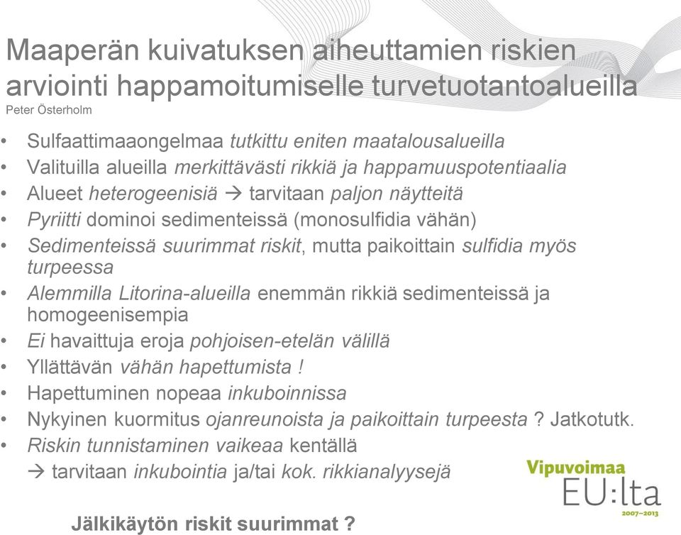 merkittävästi rikkiä ja happamuuspotentiaalia Alueet heterogeenisiä tarvitaan paljon näytteitä Pyriitti dominoi sedimenteissä (monosulfidia vähän) Sedimenteissä suurimmat riskit, mutta