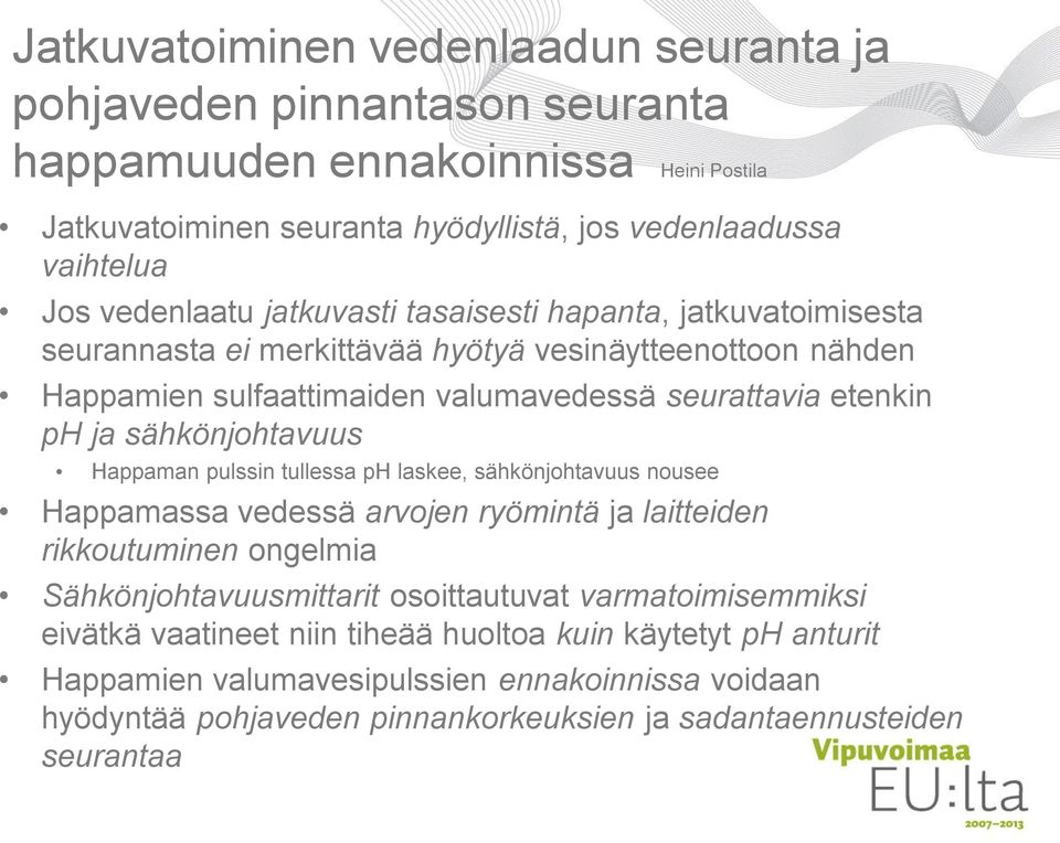 sähkönjohtavuus Happaman pulssin tullessa ph laskee, sähkönjohtavuus nousee Happamassa vedessä arvojen ryömintä ja laitteiden rikkoutuminen ongelmia Sähkönjohtavuusmittarit osoittautuvat