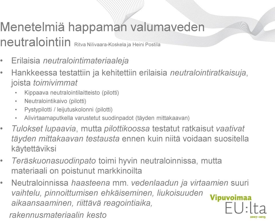 Tulokset lupaavia, mutta pilottikoossa testatut ratkaisut vaativat täyden mittakaavan testausta ennen kuin niitä voidaan suositella käytettäviksi Teräskuonasuodinpato toimi hyvin neutraloinnissa,