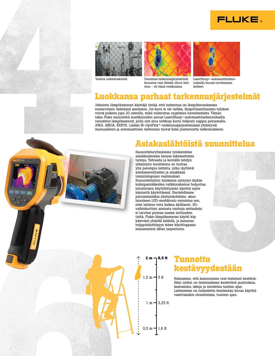 Tehtaalla ja kentällä tehdyn yhteistyön tavoitteena on tuottaa yhä parempia laitteita, jotka täyttävät asiakassovellusten ja asiakkaan toimintatapojen vaatimukset.