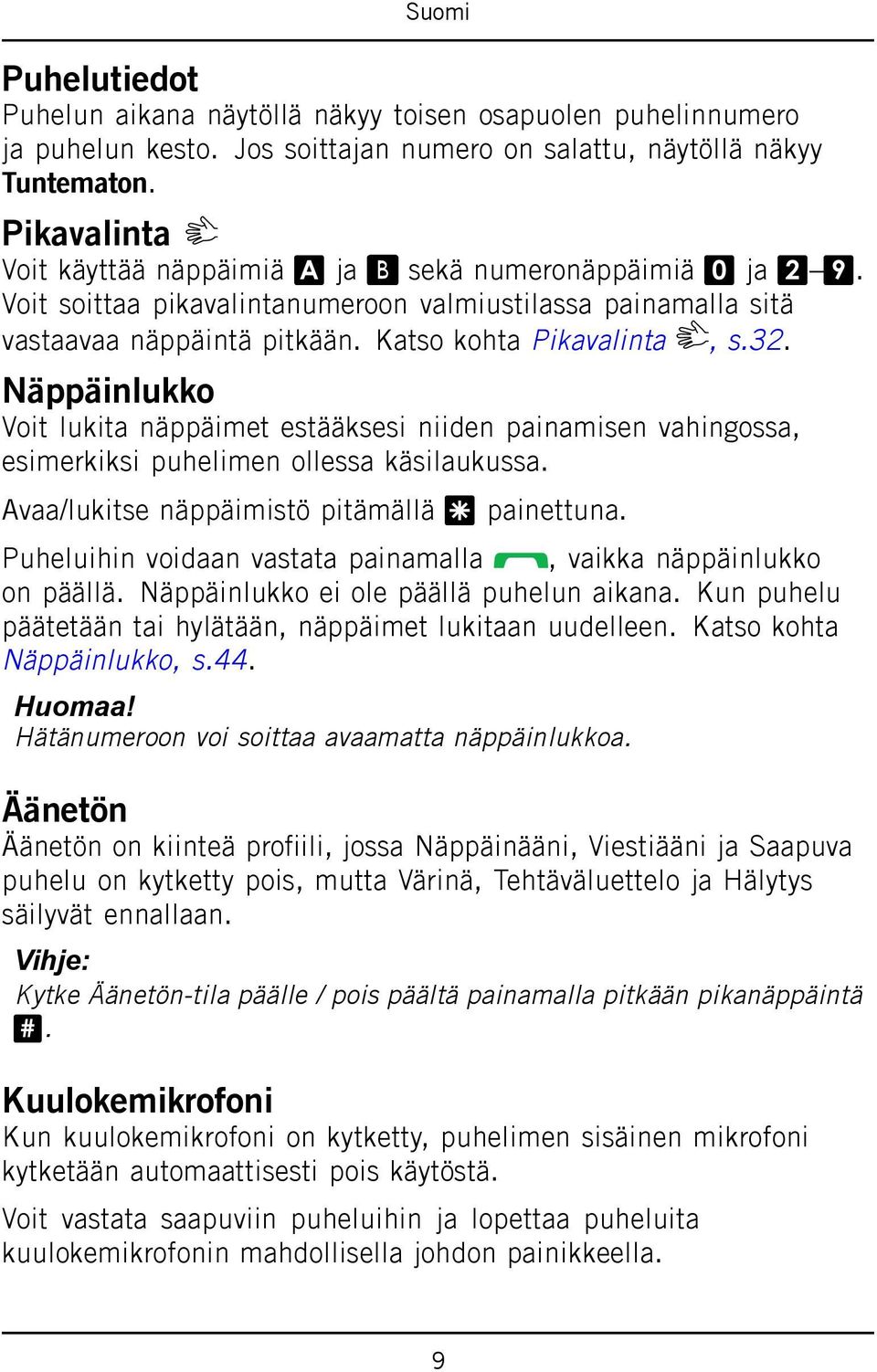 Näppäinlukko Voit lukita näppäimet estääksesi niiden painamisen vahingossa, esimerkiksi puhelimen ollessa käsilaukussa. Avaa/lukitse näppäimistö pitämällä * painettuna.