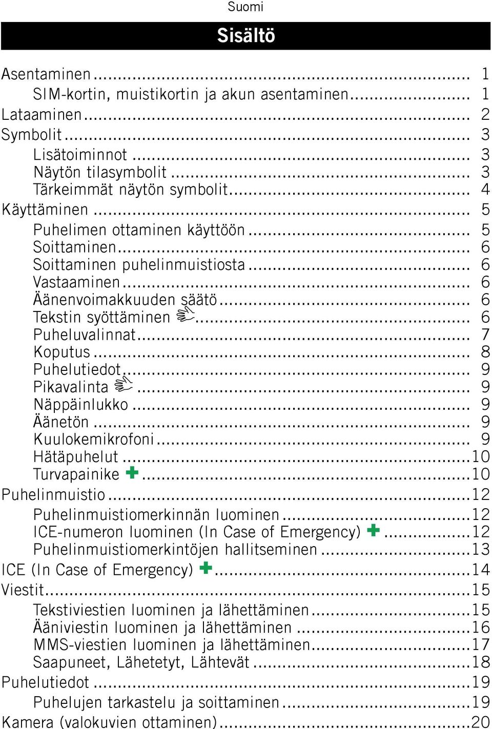 .. 8 Puhelutiedot... 9 Pikavalinta... 9 Näppäinlukko... 9 Äänetön... 9 Kuulokemikrofoni... 9 Hätäpuhelut...10 Turvapainike...10 Puhelinmuistio...12 Puhelinmuistiomerkinnän luominen.