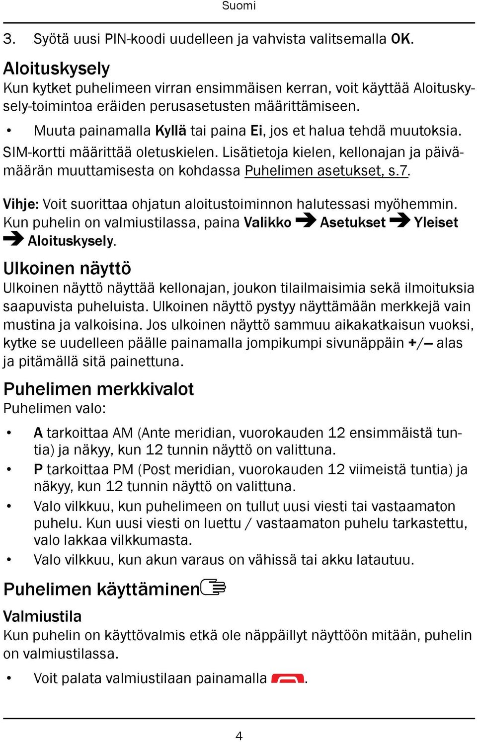 Muuta painamalla Kyllä tai paina Ei, jos et halua tehdä muutoksia. SIM-kortti määrittää oletuskielen. Lisätietoja kielen, kellonajan ja päivämäärän muuttamisesta on kohdassa Puhelimen asetukset, s.7.