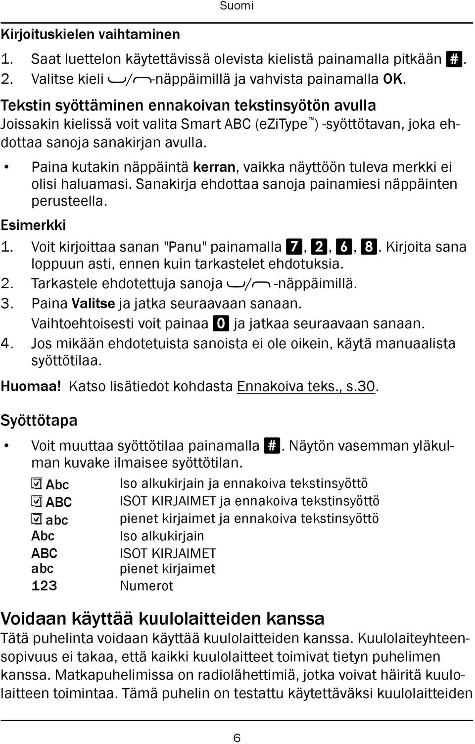 Paina kutakin näppäintä kerran, vaikka näyttöön tuleva merkki ei olisi haluamasi. Sanakirja ehdottaa sanoja painamiesi näppäinten perusteella. Esimerkki 1.