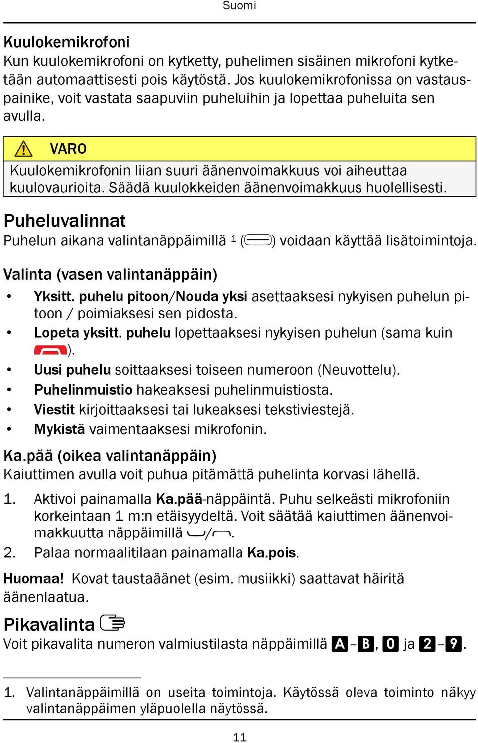 Säädä kuulokkeiden äänenvoimakkuus huolellisesti. Puheluvalinnat Puhelun aikana valintanäppäimillä 1 ( ) voidaan käyttää lisätoimintoja. Valinta (vasen valintanäppäin) Yksitt.