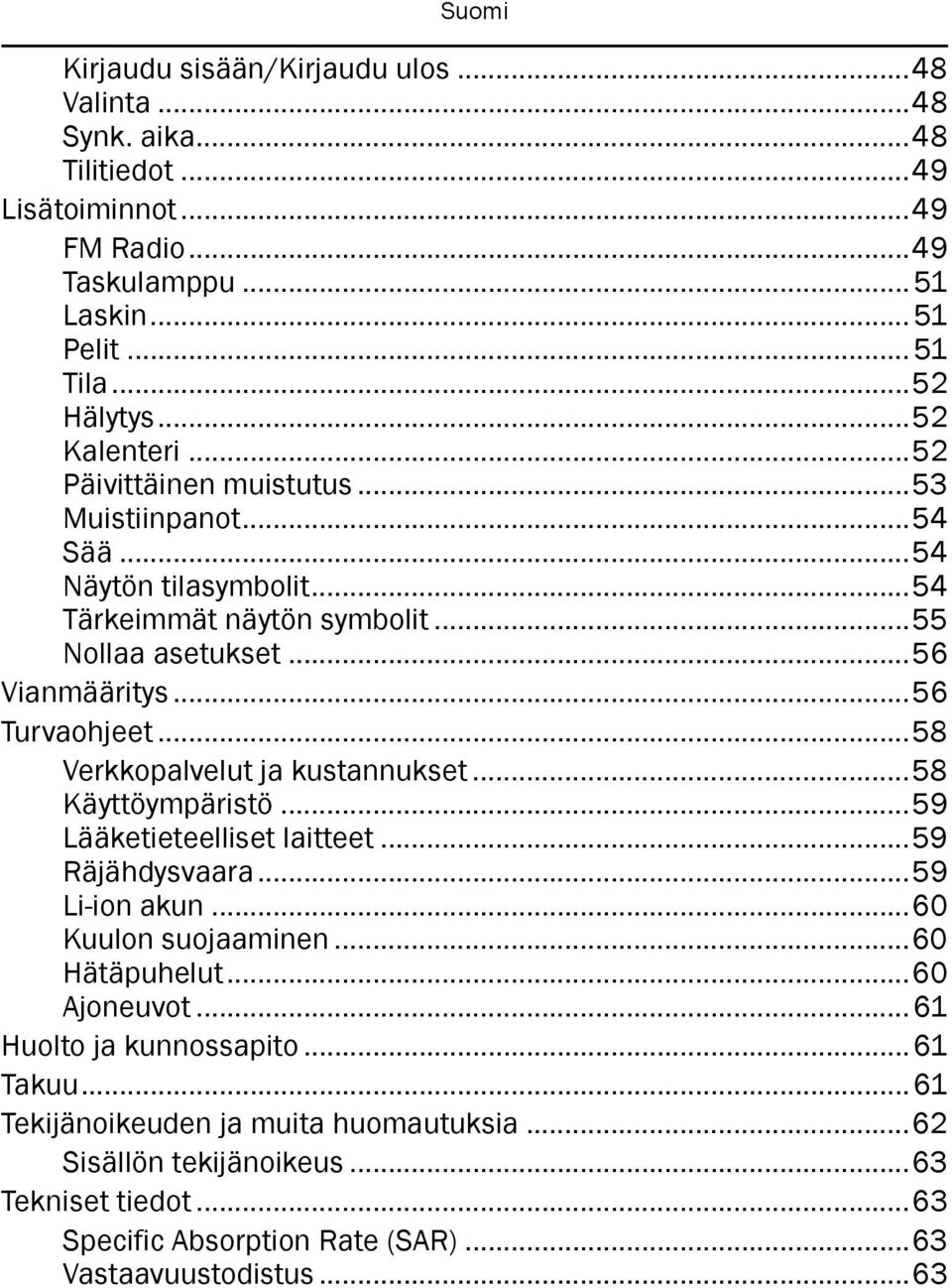 ..58 Verkkopalvelut ja kustannukset...58 Käyttöympäristö...59 Lääketieteelliset laitteet...59 Räjähdysvaara...59 Li-ion akun...60 Kuulon suojaaminen...60 Hätäpuhelut...60 Ajoneuvot.