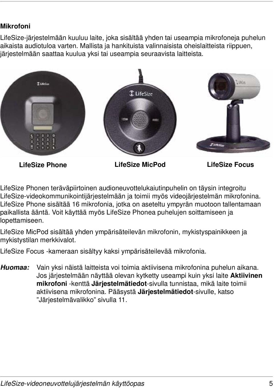 LifeSize Phone LifeSize MicPod LifeSize Focus LifeSize Phonen teräväpiirtoinen audioneuvottelukaiutinpuhelin on täysin integroitu LifeSize-videokommunikointijärjestelmään ja toimii myös