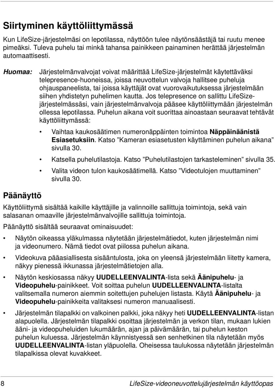 Huomaa: Järjestelmänvalvojat voivat määrittää LifeSize-järjestelmät käytettäväksi telepresence-huoneissa, joissa neuvottelun valvoja hallitsee puheluja ohjauspaneelista, tai joissa käyttäjät ovat