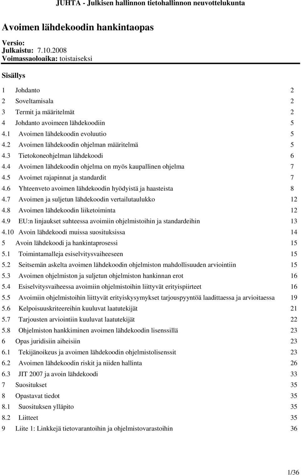 5 Avoimet rajapinnat ja standardit 7 4.6 Yhteenveto avoimen lähdekoodin hyödyistä ja haasteista 8 4.7 Avoimen ja suljetun lähdekoodin vertailutaulukko 12 4.8 Avoimen lähdekoodin liiketoiminta 12 4.